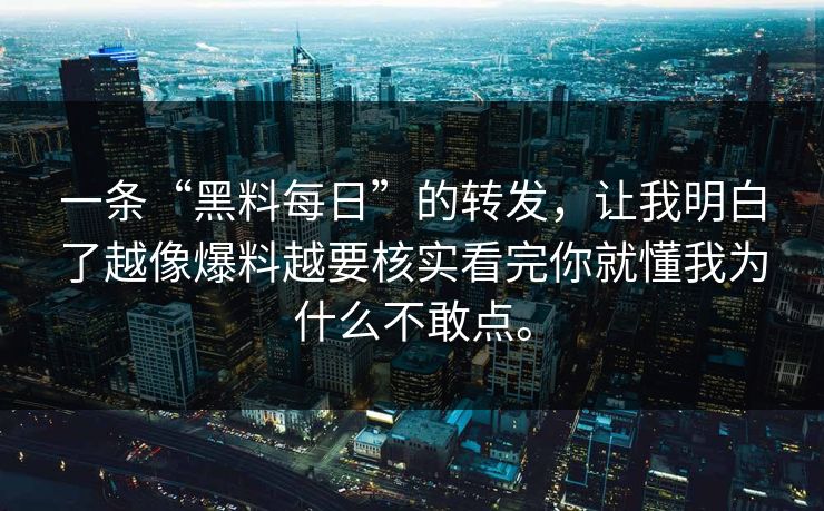 一条“黑料每日”的转发,让我明白了越像爆料越要核实看完你就懂我为什么不敢点。